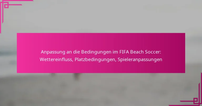 Anpassung an die Bedingungen im FIFA Beach Soccer: Wettereinfluss, Platzbedingungen, Spieleranpassungen