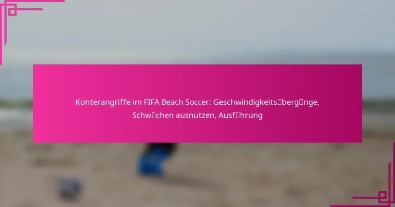 Konterangriffe im FIFA Beach Soccer: Geschwindigkeitsübergänge, Schwächen ausnutzen, Ausführung