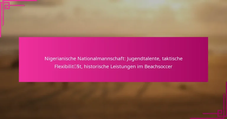Nigerianische Nationalmannschaft: Jugendtalente, taktische Flexibilität, historische Leistungen im Beachsoccer