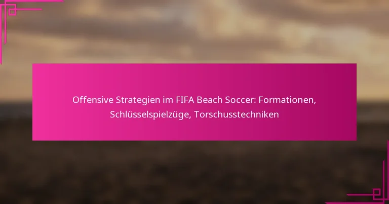 Offensive Strategien im FIFA Beach Soccer: Formationen, Schlüsselspielzüge, Torschusstechniken