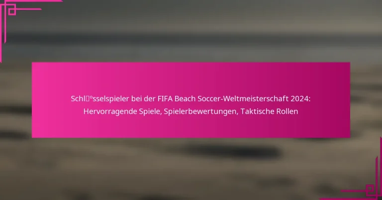 Schlüsselspieler bei der FIFA Beach Soccer-Weltmeisterschaft 2024: Hervorragende Spiele, Spielerbewertungen, Taktische Rollen