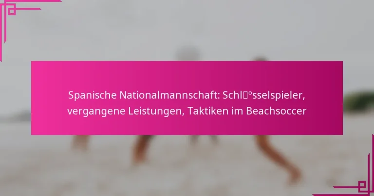 Spanische Nationalmannschaft: Schlüsselspieler, vergangene Leistungen, Taktiken im Beachsoccer