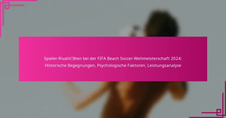 Spieler-Rivalitäten bei der FIFA Beach Soccer-Weltmeisterschaft 2024: Historische Begegnungen, Psychologische Faktoren, Leistungsanalyse