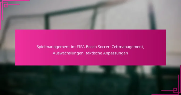 Spielmanagement im FIFA Beach Soccer: Zeitmanagement, Auswechslungen, taktische Anpassungen