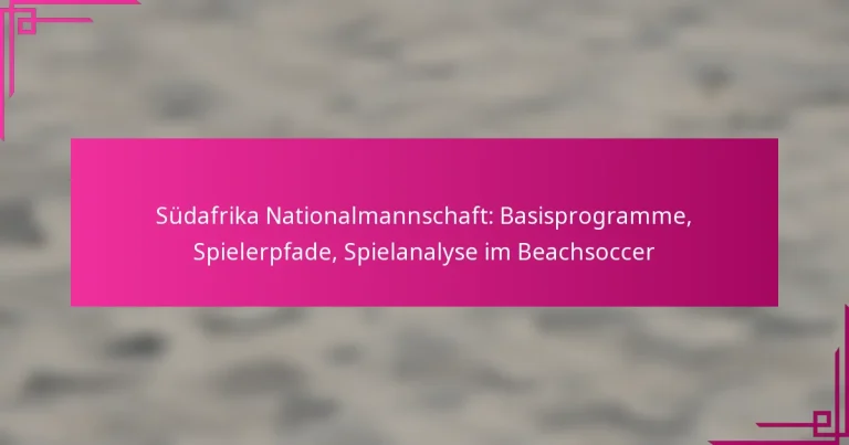 Südafrika Nationalmannschaft: Basisprogramme, Spielerpfade, Spielanalyse im Beachsoccer