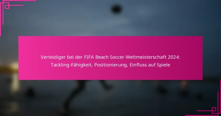 Verteidiger bei der FIFA Beach Soccer-Weltmeisterschaft 2024: Tackling-Fähigkeit, Positionierung, Einfluss auf Spiele