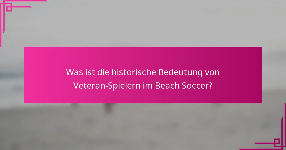 Was ist die historische Bedeutung von Veteran-Spielern im Beach Soccer?