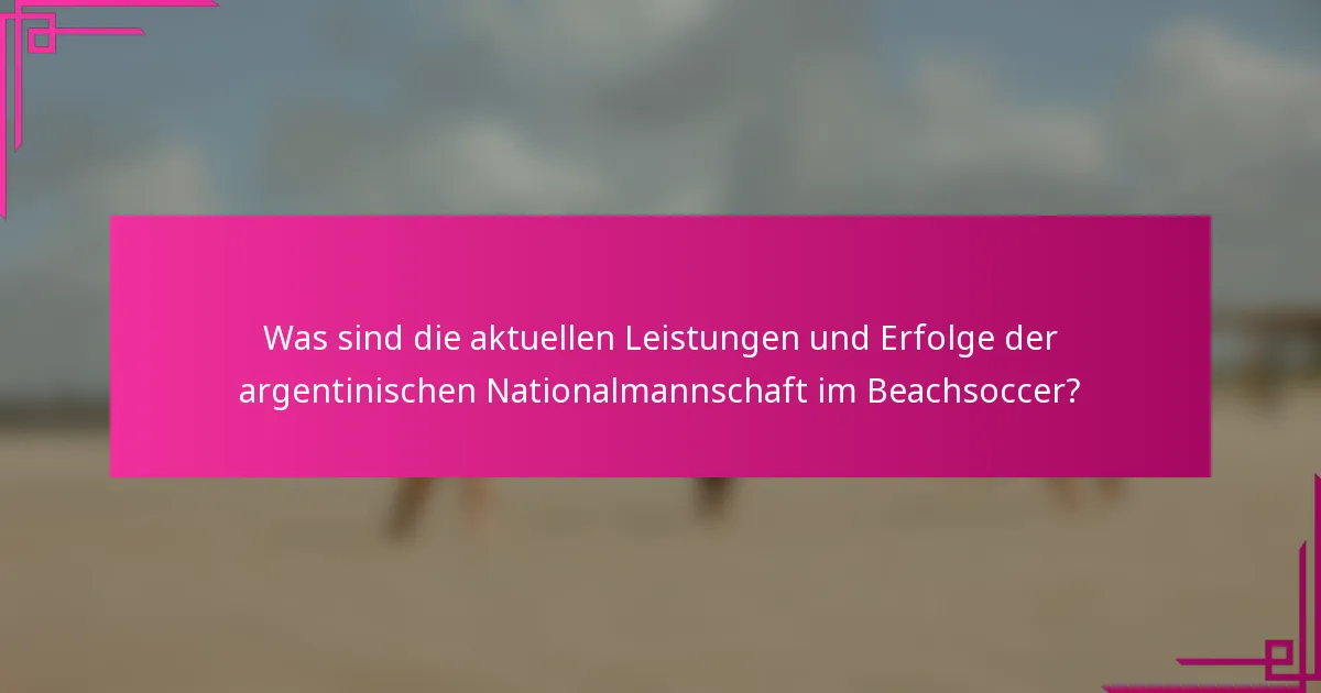 Was sind die aktuellen Leistungen und Erfolge der argentinischen Nationalmannschaft im Beachsoccer?