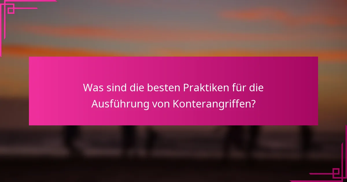 Was sind die besten Praktiken für die Ausführung von Konterangriffen?