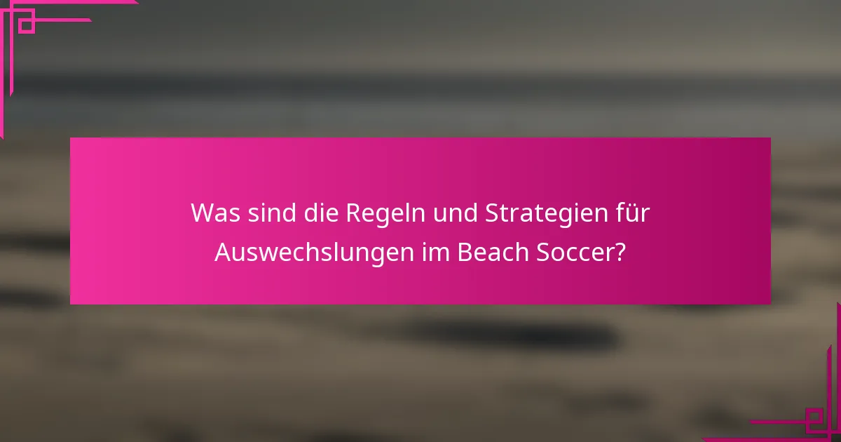 Was sind die Regeln und Strategien für Auswechslungen im Beach Soccer?