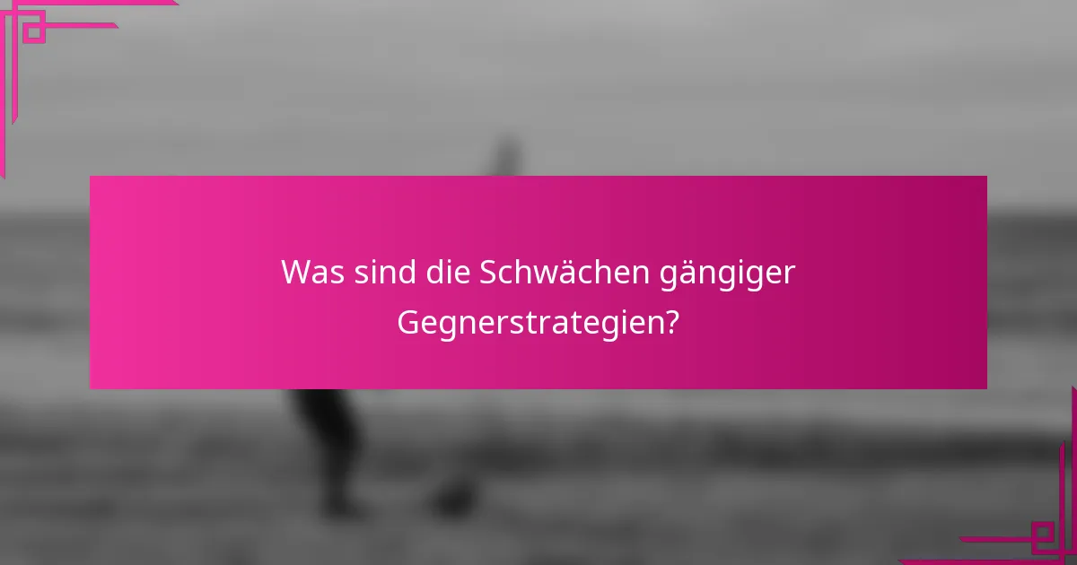 Was sind die Schwächen gängiger Gegnerstrategien?