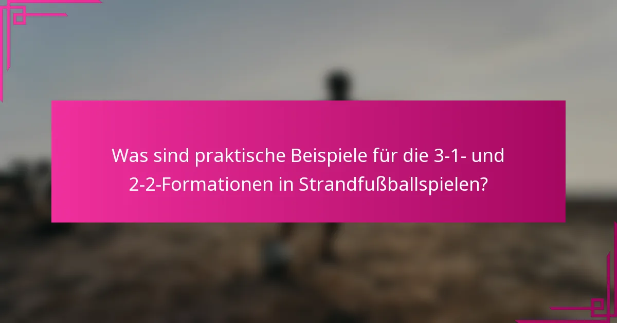 Was sind praktische Beispiele für die 3-1- und 2-2-Formationen in Strandfußballspielen?