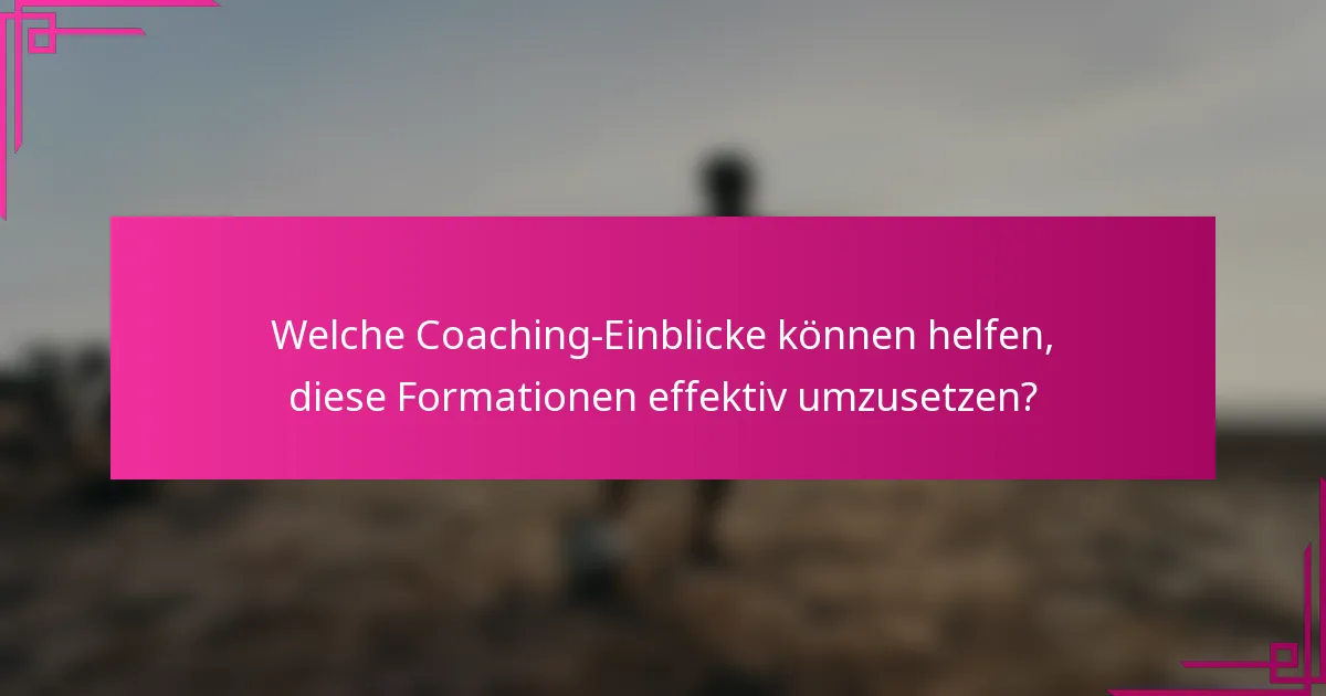Welche Coaching-Einblicke können helfen, diese Formationen effektiv umzusetzen?