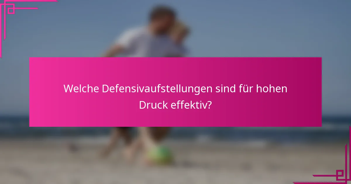 Welche Defensivaufstellungen sind für hohen Druck effektiv?