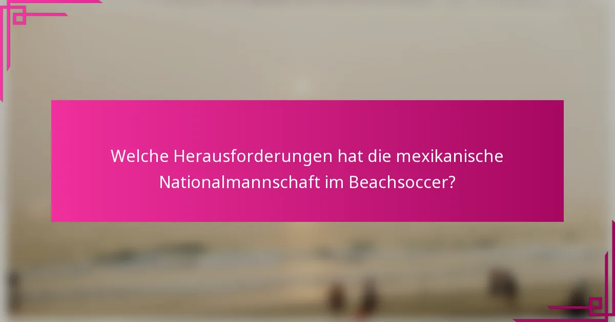 Welche Herausforderungen hat die mexikanische Nationalmannschaft im Beachsoccer?