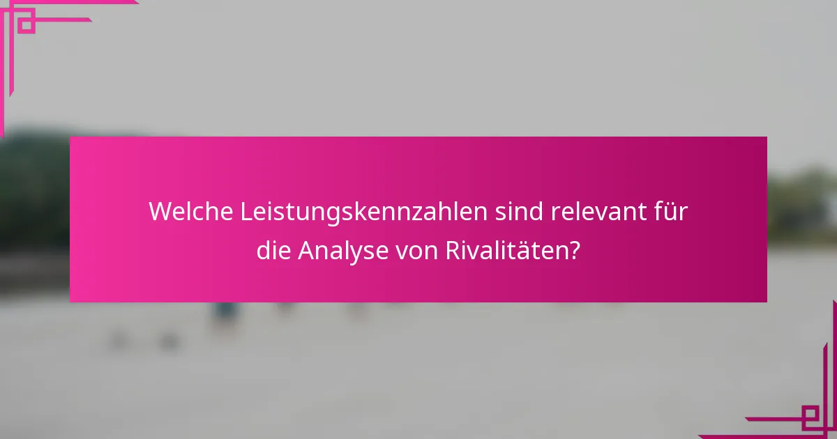 Welche Leistungskennzahlen sind relevant für die Analyse von Rivalitäten?