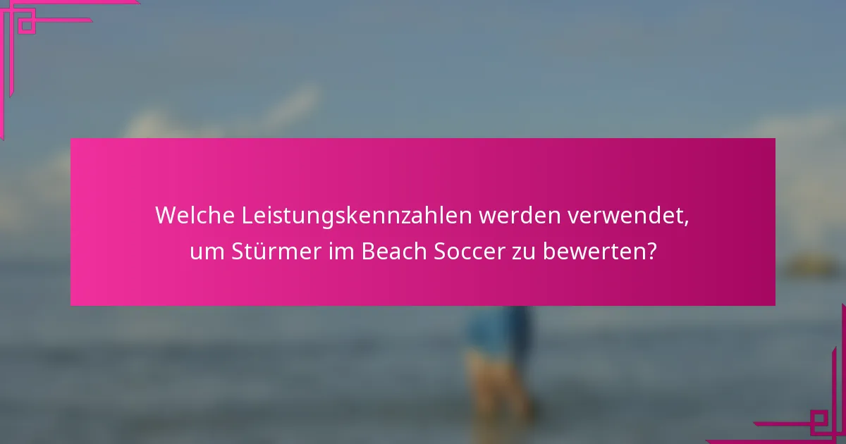 Welche Leistungskennzahlen werden verwendet, um Stürmer im Beach Soccer zu bewerten?
