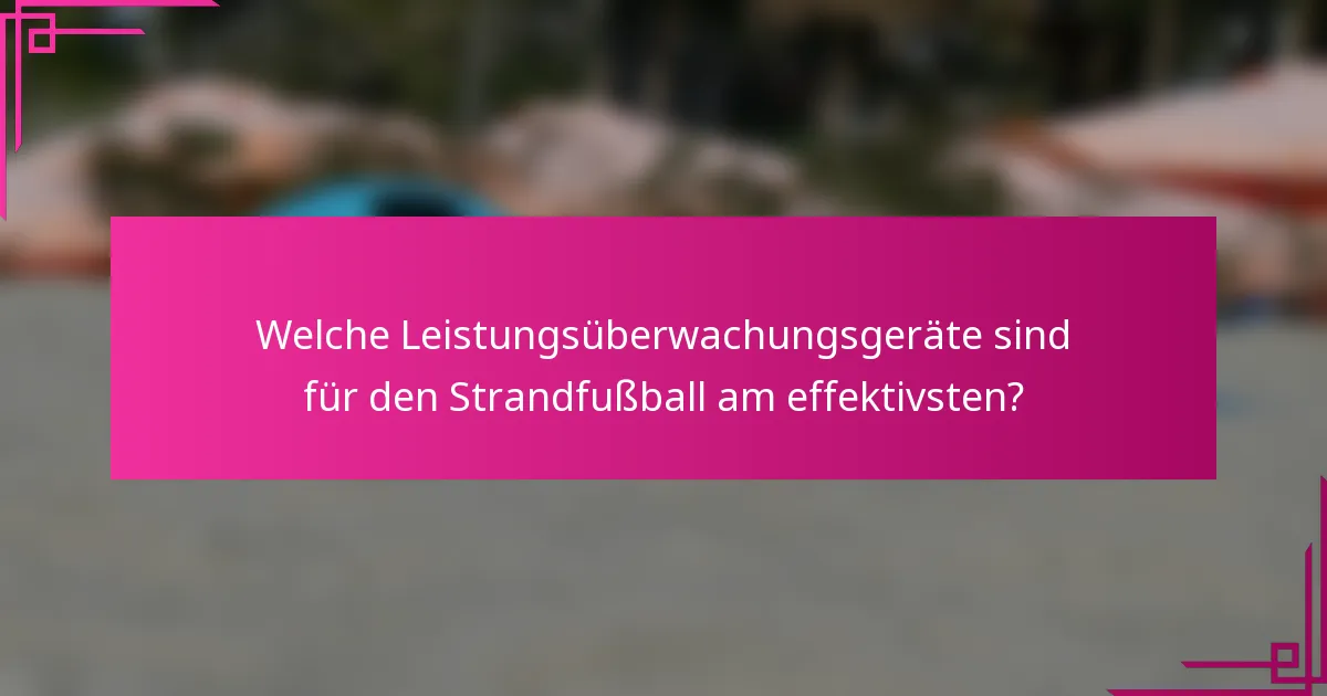 Welche Leistungsüberwachungsgeräte sind für den Strandfußball am effektivsten?