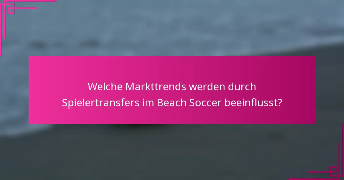 Welche Markttrends werden durch Spielertransfers im Beach Soccer beeinflusst?