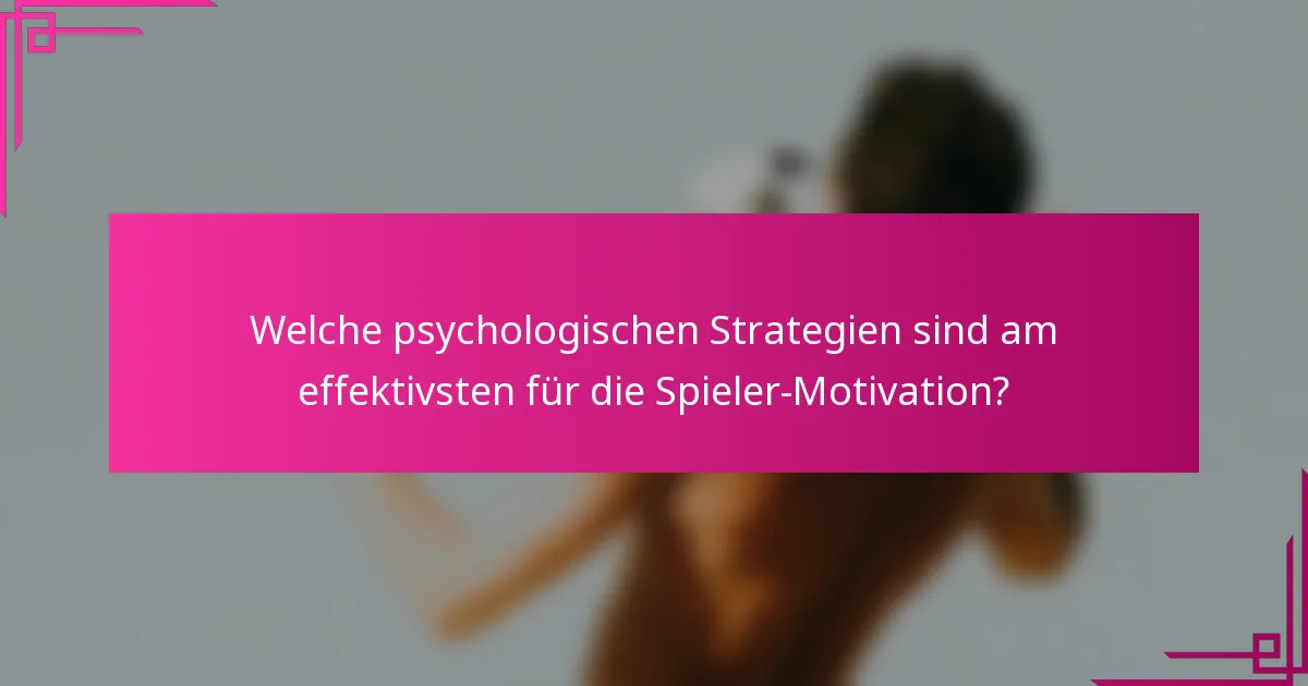 Welche psychologischen Strategien sind am effektivsten für die Spieler-Motivation?