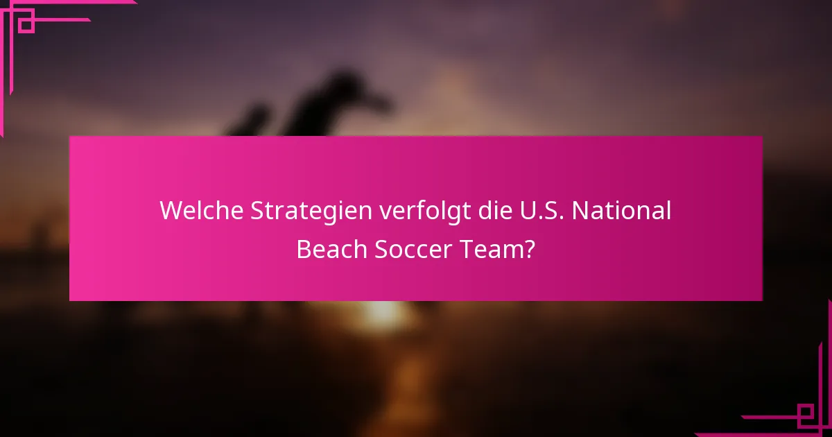 Welche Strategien verfolgt die U.S. National Beach Soccer Team?