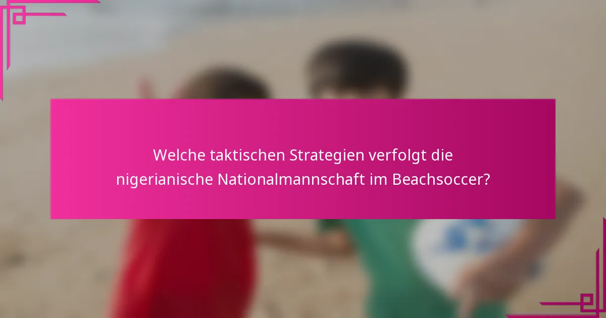 Welche taktischen Strategien verfolgt die nigerianische Nationalmannschaft im Beachsoccer?