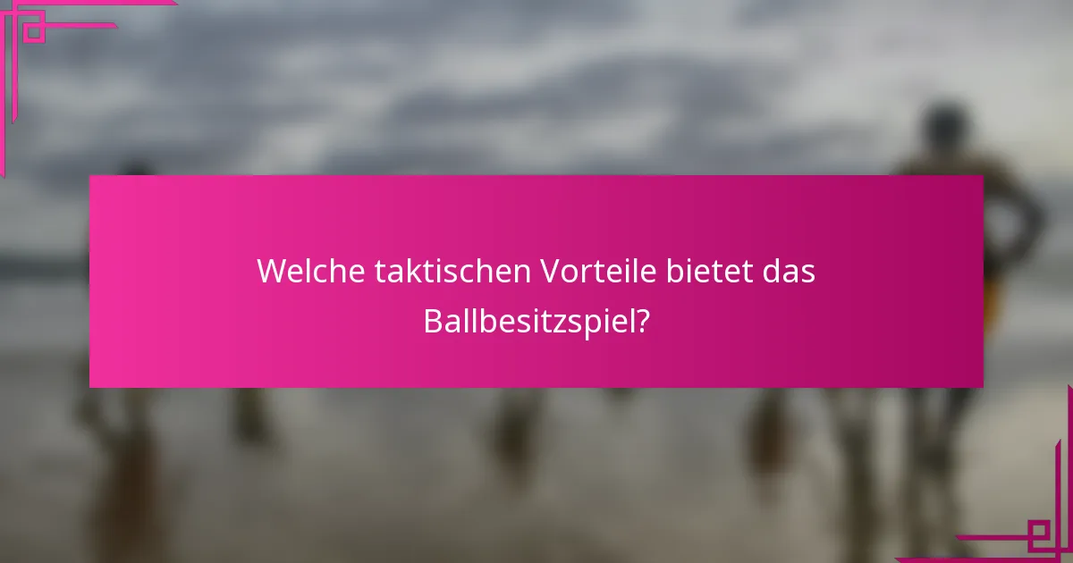 Welche taktischen Vorteile bietet das Ballbesitzspiel?
