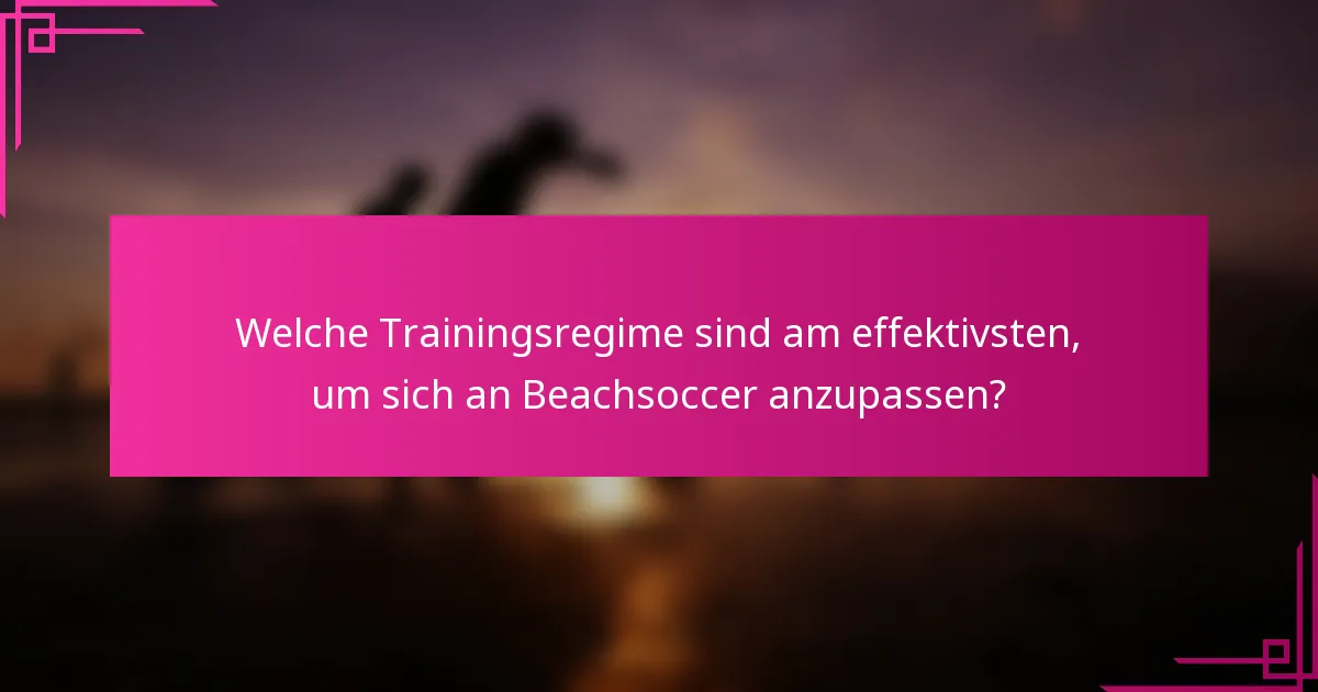 Welche Trainingsregime sind am effektivsten, um sich an Beachsoccer anzupassen?