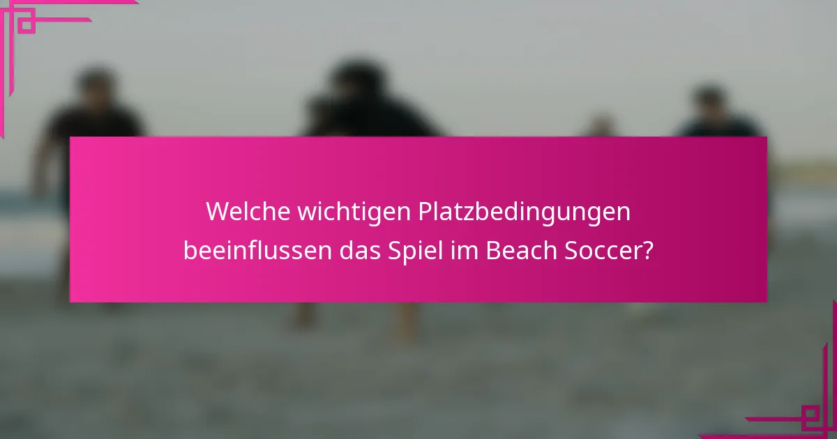 Welche wichtigen Platzbedingungen beeinflussen das Spiel im Beach Soccer?