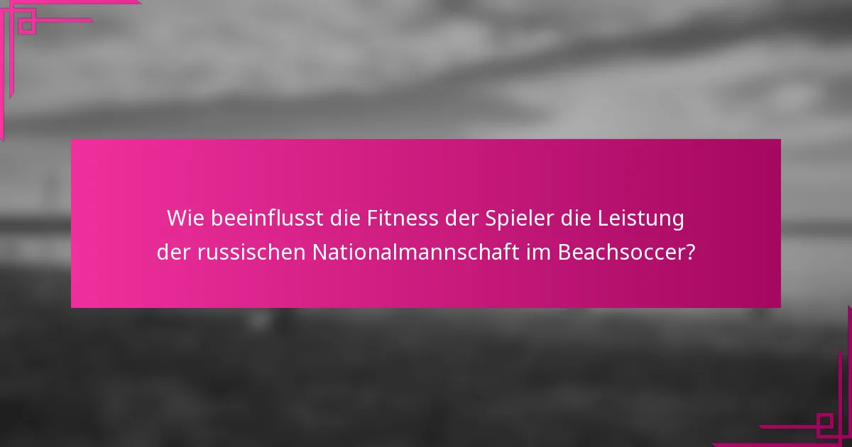 Wie beeinflusst die Fitness der Spieler die Leistung der russischen Nationalmannschaft im Beachsoccer?