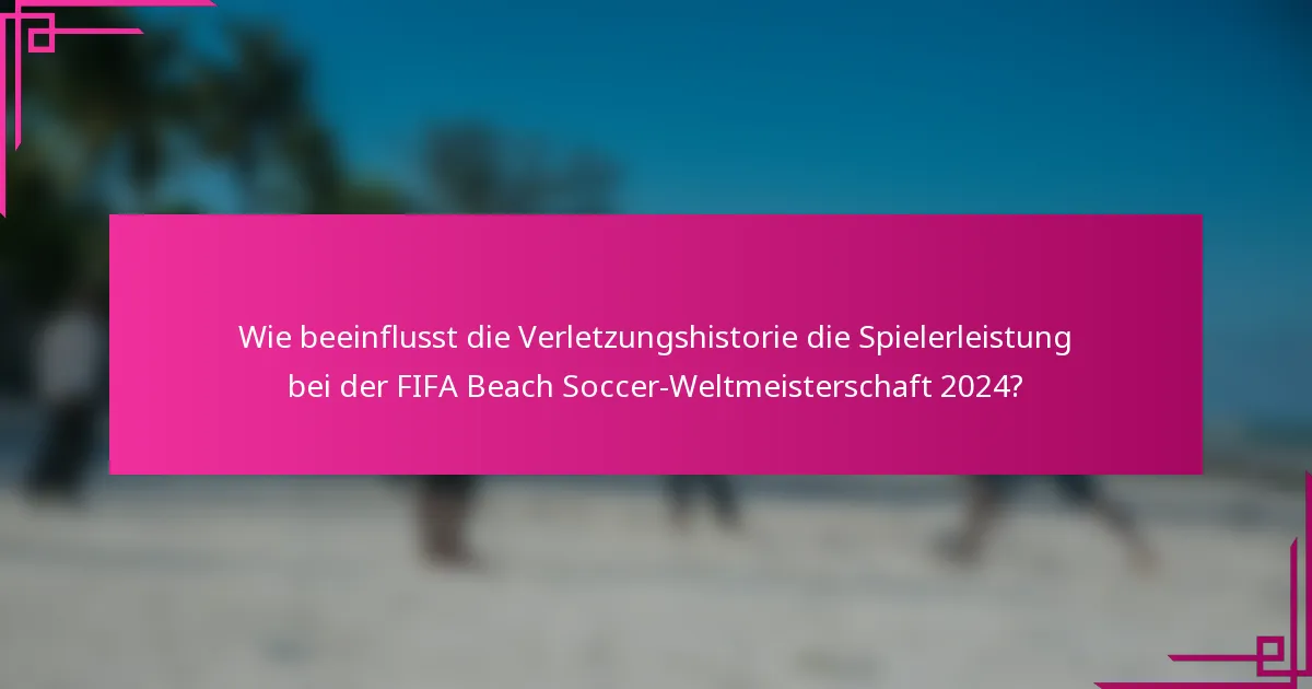 Wie beeinflusst die Verletzungshistorie die Spielerleistung bei der FIFA Beach Soccer-Weltmeisterschaft 2024?