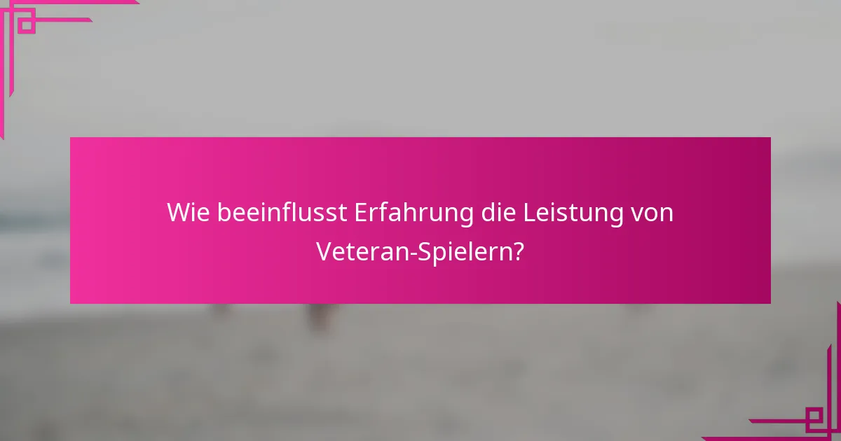 Wie beeinflusst Erfahrung die Leistung von Veteran-Spielern?