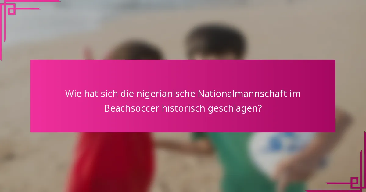 Wie hat sich die nigerianische Nationalmannschaft im Beachsoccer historisch geschlagen?
