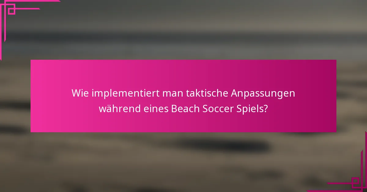 Wie implementiert man taktische Anpassungen während eines Beach Soccer Spiels?