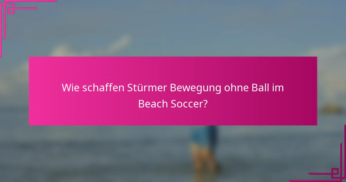 Wie schaffen Stürmer Bewegung ohne Ball im Beach Soccer?