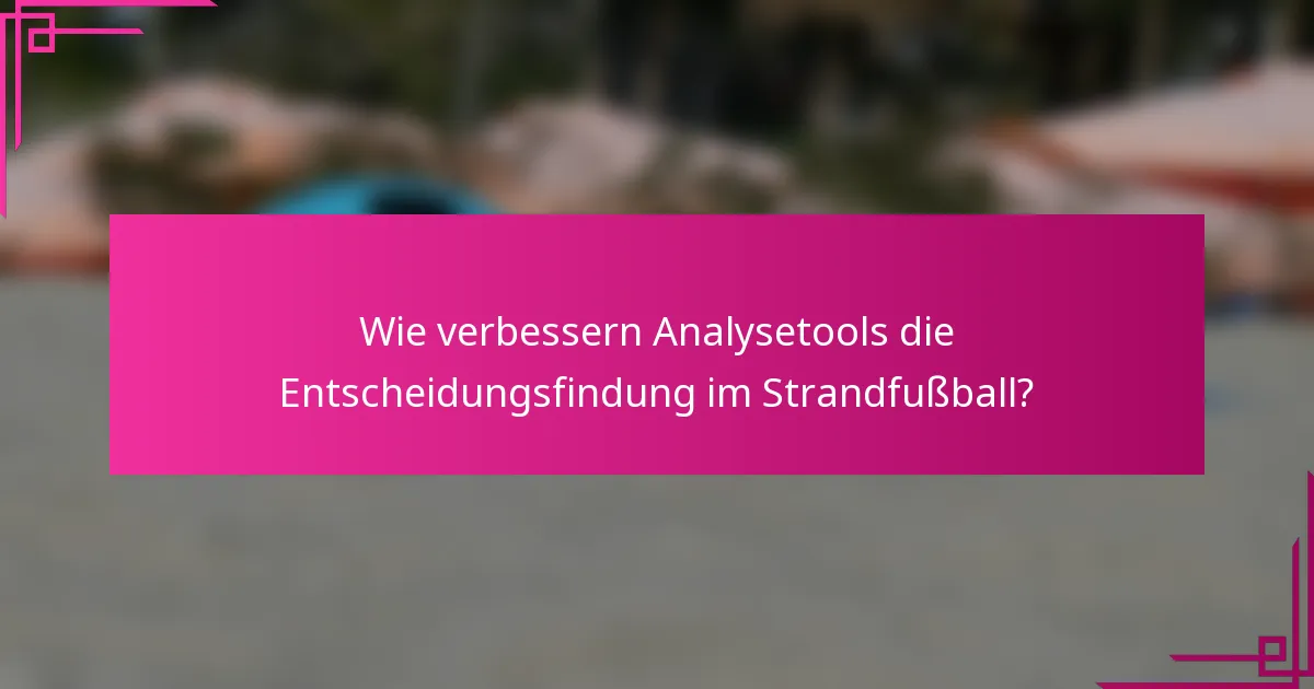 Wie verbessern Analysetools die Entscheidungsfindung im Strandfußball?