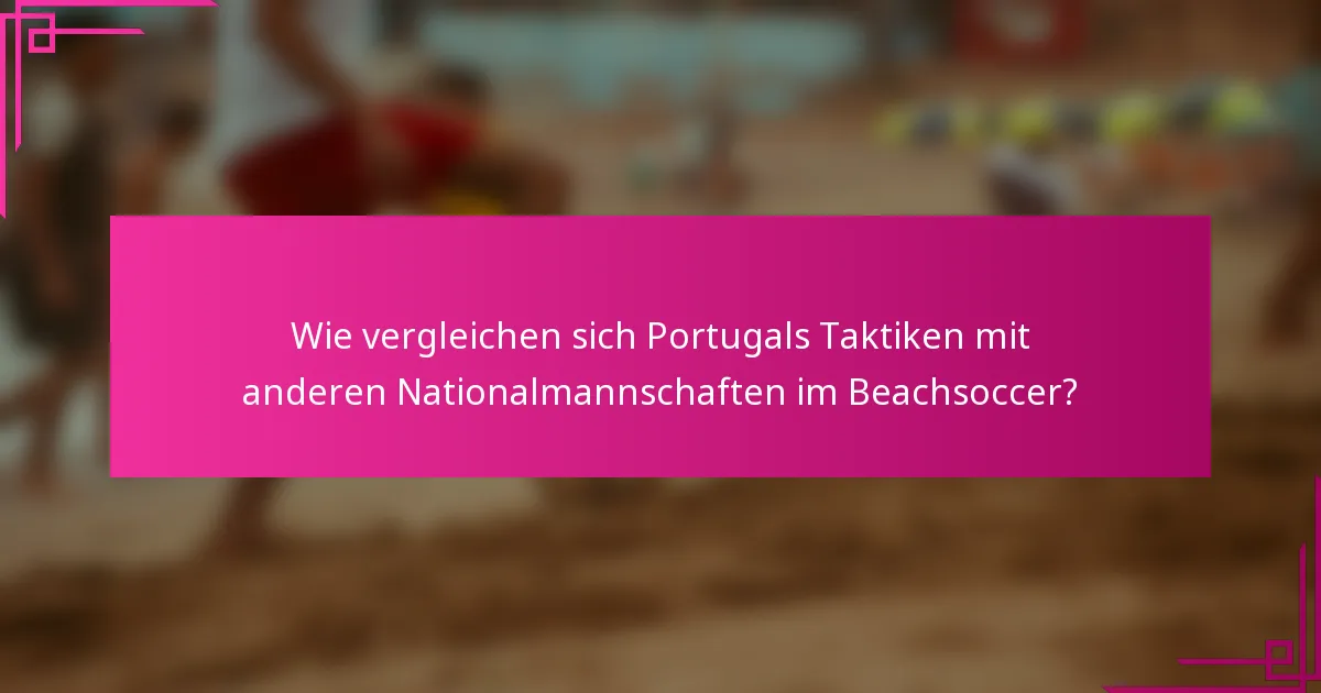 Wie vergleichen sich Portugals Taktiken mit anderen Nationalmannschaften im Beachsoccer?