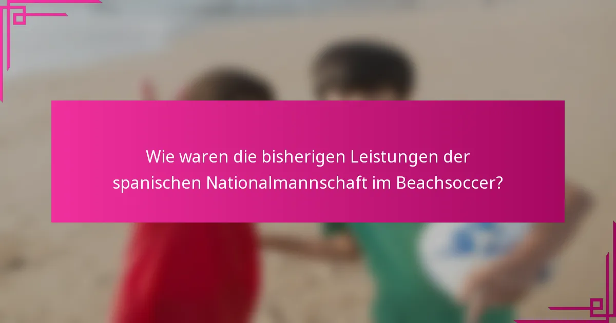 Wie waren die bisherigen Leistungen der spanischen Nationalmannschaft im Beachsoccer?