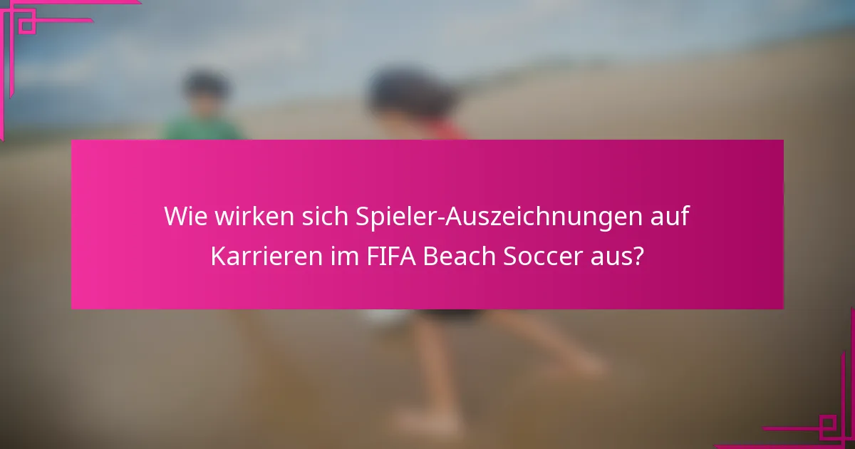 Wie wirken sich Spieler-Auszeichnungen auf Karrieren im FIFA Beach Soccer aus?